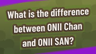 What is the difference between ONII Chan and ONII SAN