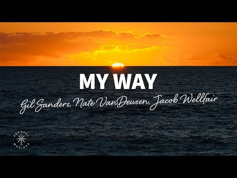 Gil Sanders, Nate VanDeusen - My Way (Lyrics) ft. Jacob Wellfair