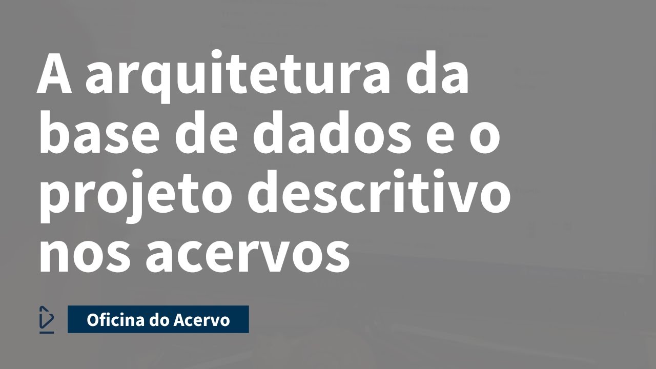 A arquitetura da base de dados e o projeto descritivo nos acervos