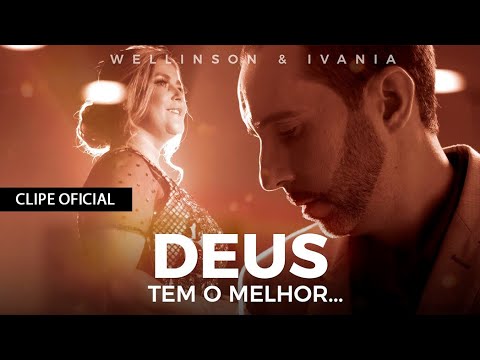 Wellinson & Ivania - Deus tem o Melhor - [Clipe Oficial]
