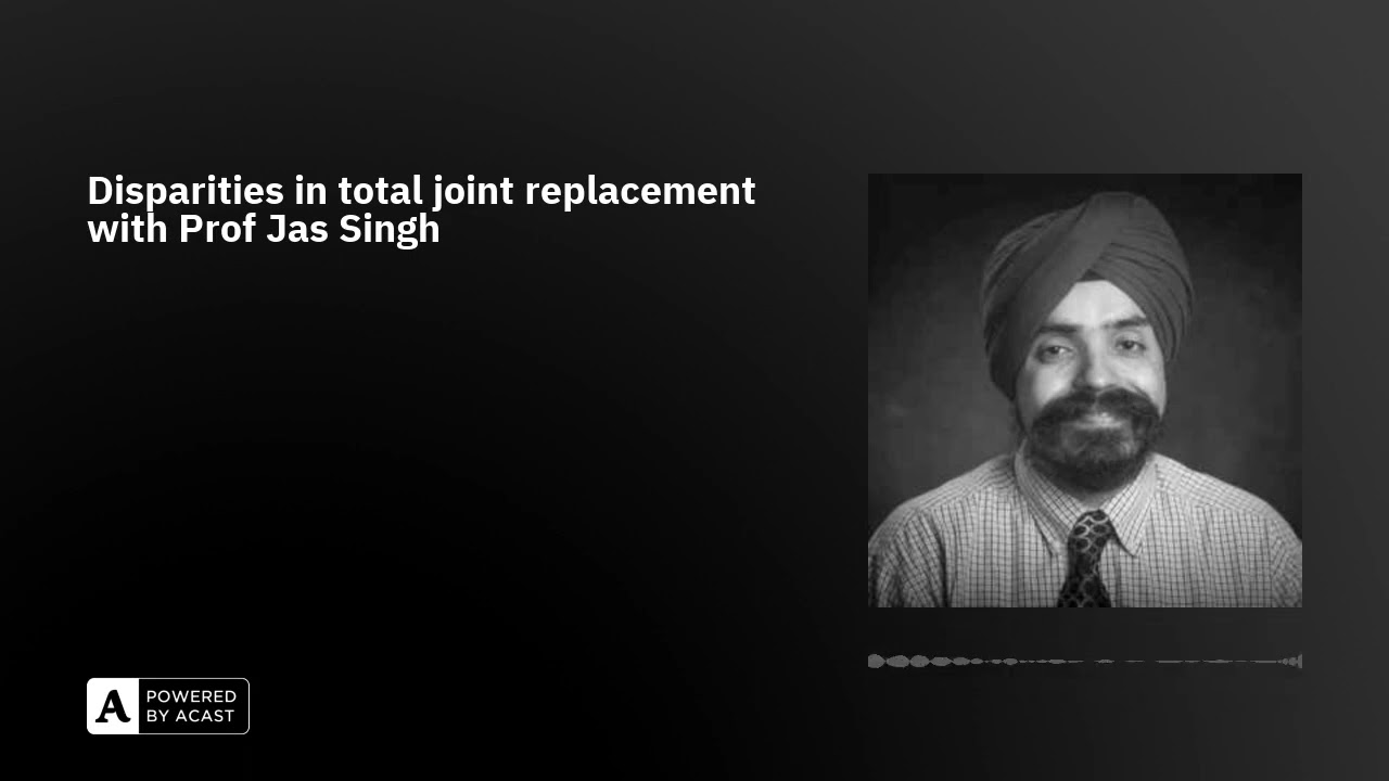 Disparities in total joint replacement with Prof Jas Singh