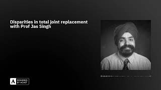 Disparities in total joint replacement with Prof Jas Singh