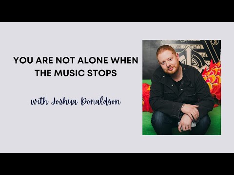 You Are Not Alone When The Music Stops with Joshua Donaldson