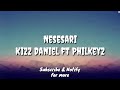 Nesesari (Lyric) - Kizz Daniel ft Philkeyz