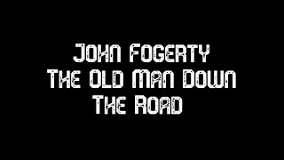 John Fogerty   The Old Man Down The Road (lyrics)