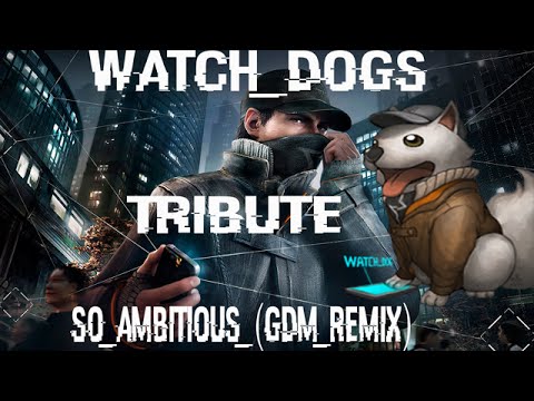 Watch Dogs Tribute - So Ambitious (GDM Remix)
