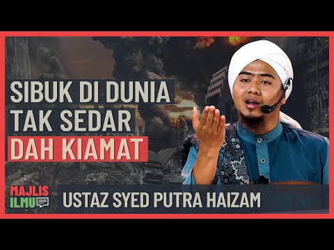 Ustaz Syed Putra Haizam - Sibuk Di Dunia, Tak Sedar Dah Kiamat