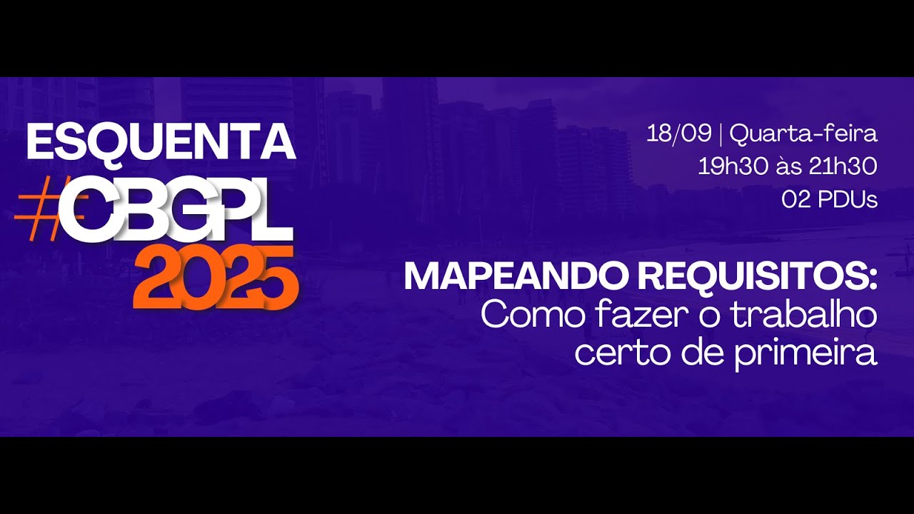 #EsquentaCBGPL2025 | Mapeando requisitos: Como fazer o trabalho certo de primeira
