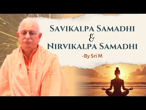 Savikalpa and Nirvikalpa Samadhi: Sri M Explains Consciousness Beyond the Mind