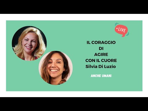Il coraggio di agire con il cuore con Silvia Di Luzio