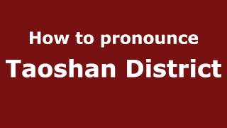 How to pronounce Taoshan District