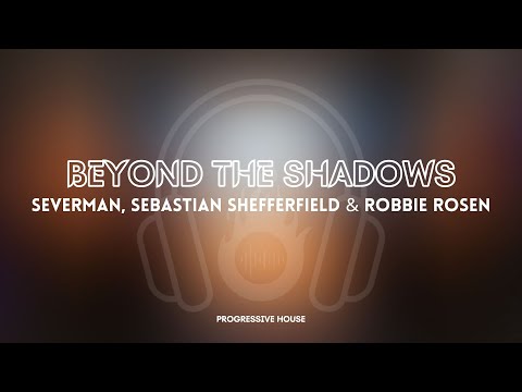 [𝗣𝗿𝗼𝗴𝗿𝗲𝘀𝘀𝗶𝘃𝗲 𝗛𝗼𝘂𝘀𝗲] Beyond The Shadows - Severman, Sebastian Shefferfield & Robbie Rosen