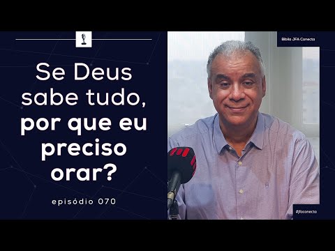 #070 - SE DEUS SABE TUDO, POR QUE EU PRECISO ORAR? - Bíblia JFA Conecta