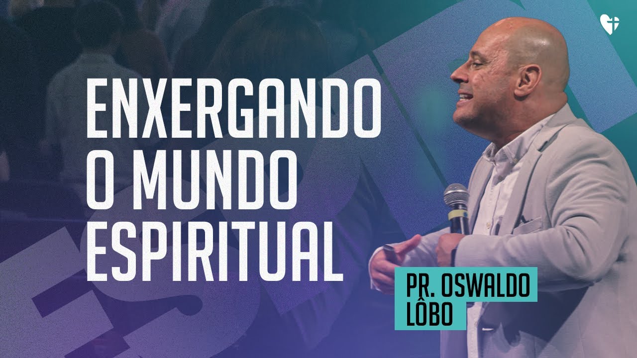 ENXERGANDO O MUNDO ESPIRITUAL | Pr. Oswaldo Lôbo