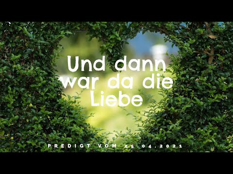 FeG FFB - Predigt - 25.04.2021 - Und dann war da die Liebe