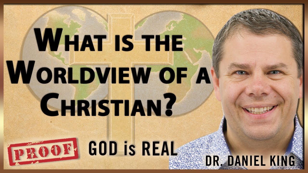 What Is The Worldview Of The Christian? | Proof God Is Real #4 | Dr. Daniel King