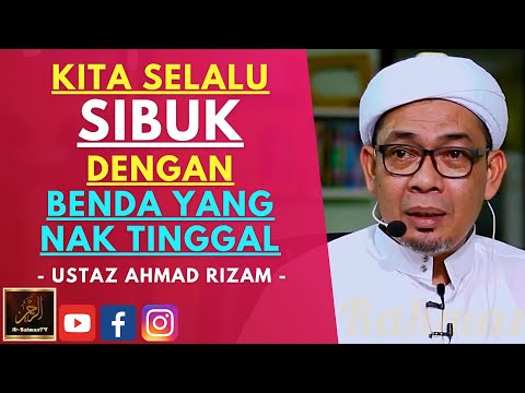 Ustaz Ahmad Rizam - KITA SELALU SIBUK DENGAN BENDA YANG NAK TINGGAL
