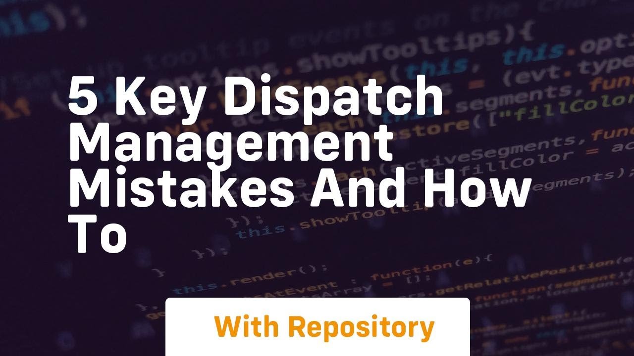 5 key dispatch management mistakes and how to