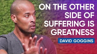 On The Other Side Of Suffering Is Greatness | David Goggins