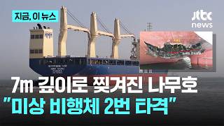 정부 나무호, 미상 비행체 타격…7m 길이로 찢겨져｜지금 이 뉴스