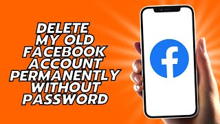 How To Delete My Old Facebook Account Permanently Without Password 2024