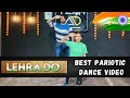 Lehra Do | Best Patriotic Dance Video | Independence day special | 15 August | Ashish Raval AD