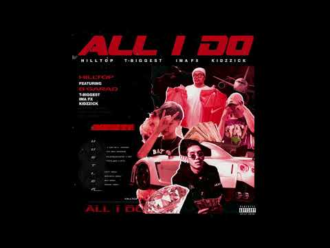HILLTOP - ALL I DO Ft.T-BIGGEST, IMA FX, KIDZZICK
