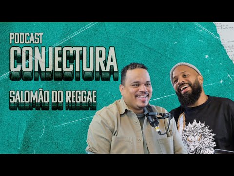 SALOMÃO DO REGGAE | CONJECTURA PodCast - EP 008