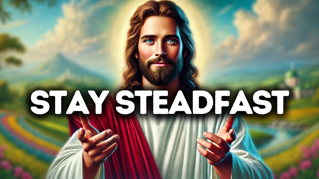 Stay Steadfast | God Says | God Message Today | Gods Message Now | God Message | God's Message Now
