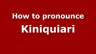 How to pronounce Kiniquiari
