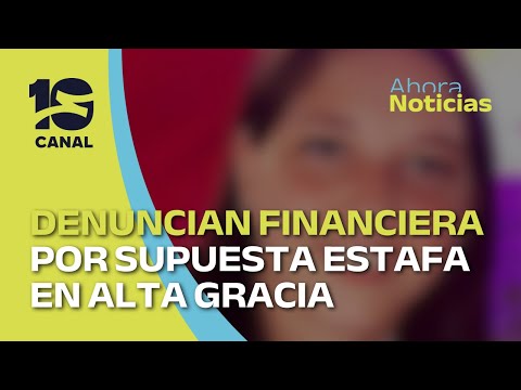 Denuncian a una financiera por estafas en Alta Gracia