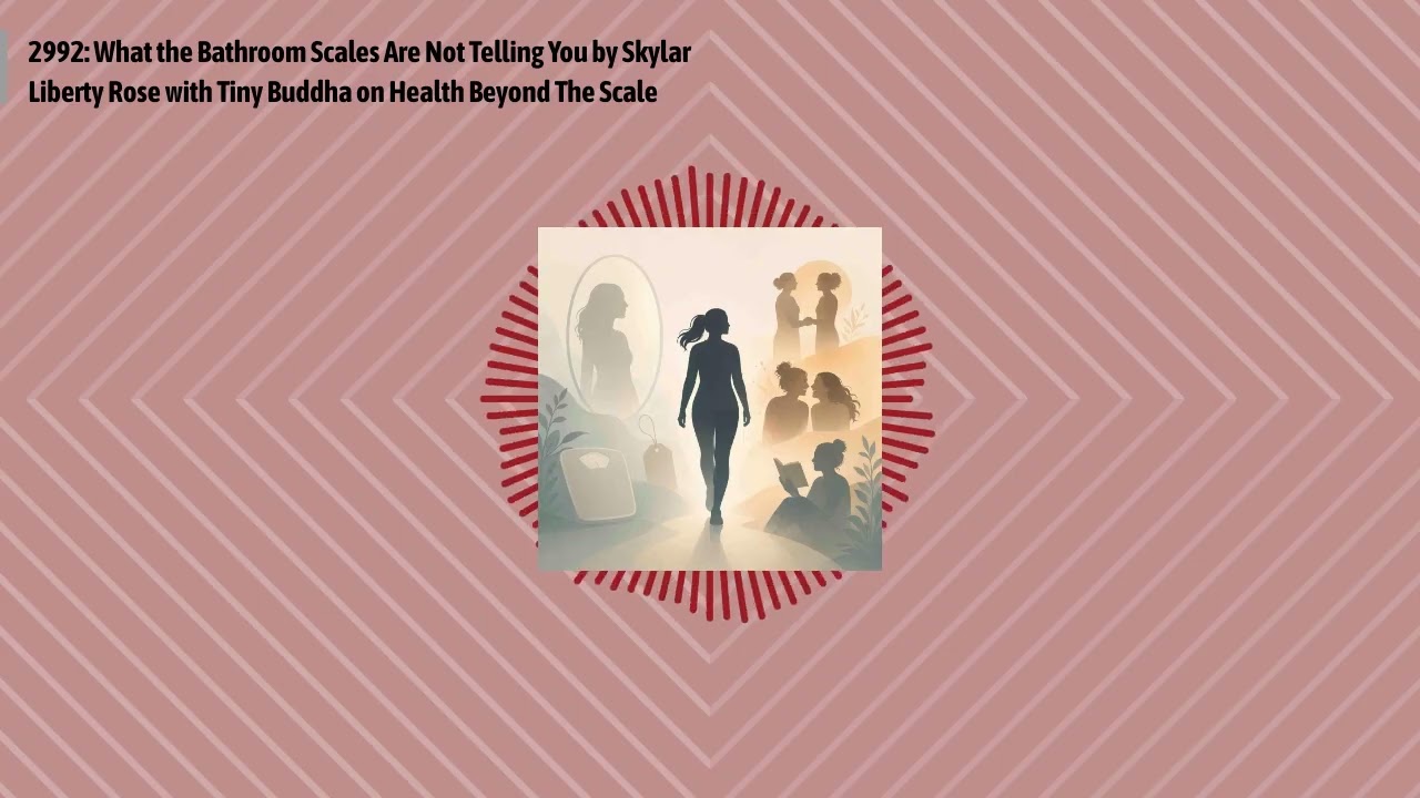 2992: What the Bathroom Scales Are Not Telling You by Skylar Liberty Rose with Tiny Buddha on...