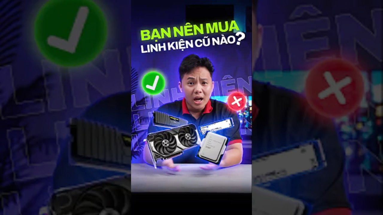 Bạn Nên Mua Linh Kiện Cũ Nào ?
