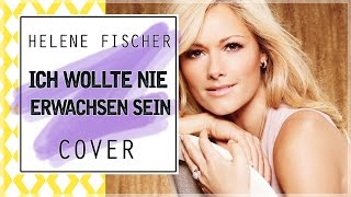 HELENE FISCHER - Ich wollte nie erwachsen sein (Cover)