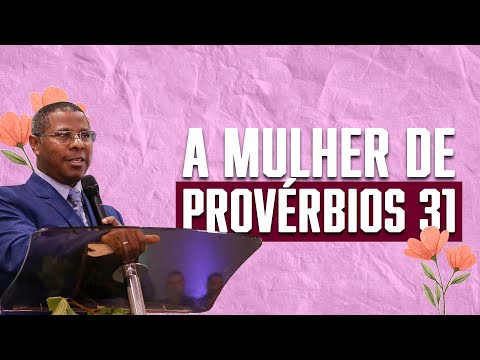 A MULHER DE PROVÉRBIOS 31- PR. OSIEL GOMES