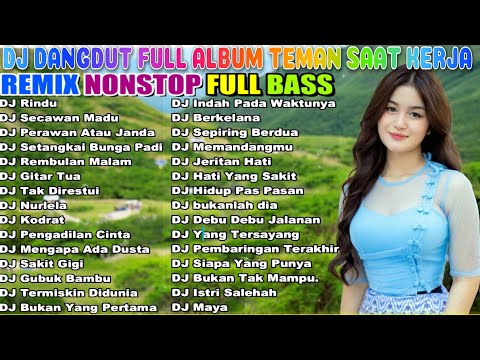 DJ DANGDUT NONSTOP FULL ALBUM  REMIX TERBAIK FULL BASS ENAK DIDENGAR SAMBIL KERJA