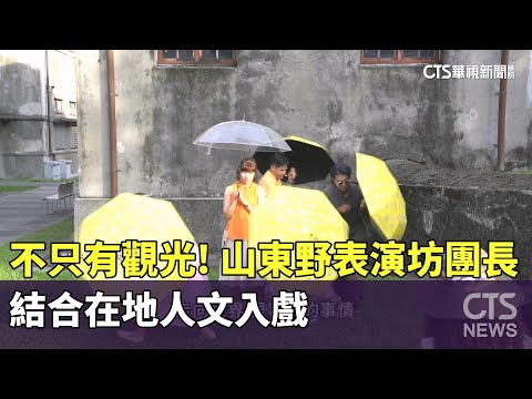 不只有觀光！山東野表演坊團長　結合在地人文入戲