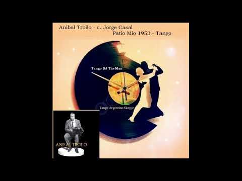 Tango DJ TheMan  - Anibal Troilo - c. Jorge Casal - Patio Mio 1953 - Tango