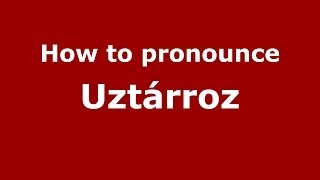 How to pronounce Uzt&aacute;rroz