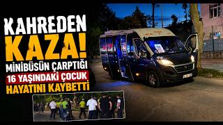 Kahreden Kaza Minibüsün Çarptığı 16 Yaşındaki Çocuk Hayatını Kaybetti