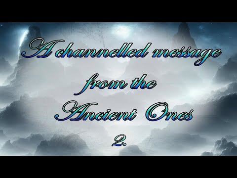 A channeled message from the Spirit World - The Ancient Ones -  Part 2