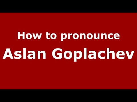How to pronounce Aslan Goplachev (Russian/Russia)  - PronounceNames.com