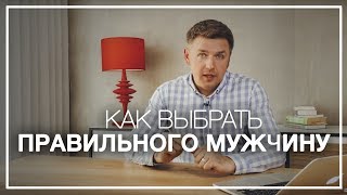 Как выбрать правильного мужчину Как выбрать правильного мужчину