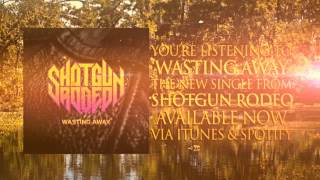 Shotgun Rodeo - &quot;Wasting Away&quot; Official Lyric Video