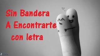 Sin Bandera   A Encontrarte con letra ♫ Videos Lyrics HD ♫