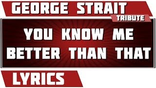 You Know Me Better Than That - George Strait tribute - Lyrics