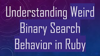 Download the video "Understanding Weird Binary Search Behavior in Ruby"