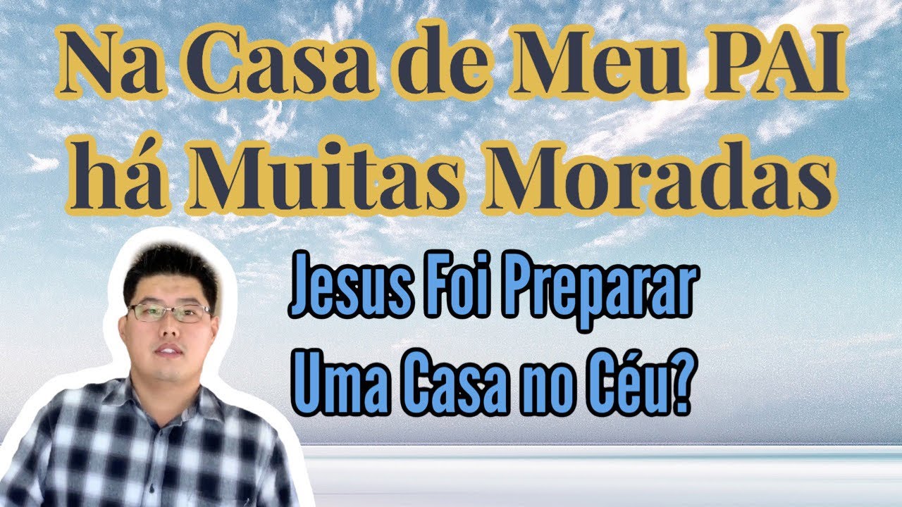Na Casa de Meu PAI há Muitas Moradas. Jesus foi Preparar Uma Casa no Céu?