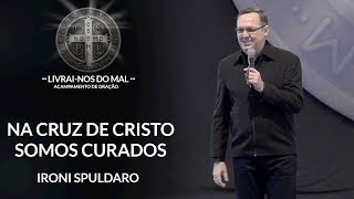 Na Cruz de Cristo somos curados - Ironi Spuldaro (28/07/18)