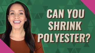 Can you shrink polyester?